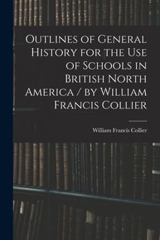 Paperback Outlines of General History for the Use of Schools in British North America / by William Francis Collier Book
