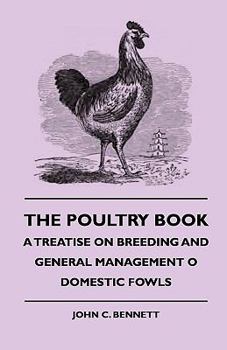 Paperback The Poultry Book - A Treatise On Breeding And General Management Of Domestic Fowls Book