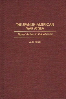 Hardcover The Spanish-American War at Sea: Naval Action in the Atlantic Book