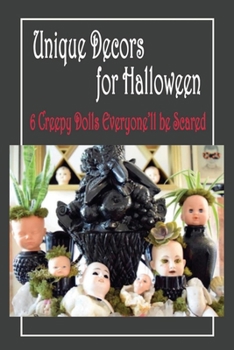Paperback Unique Decors for Halloween: 6 Creepy Dolls Everyone'll be Scared: Creepy Dolls for Halloween Book