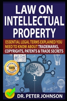 Paperback Law on Intellectual Property: Essential Legal Terms Explained You Need To Know About Trademarks, Copyrights, Patents, and Trade Secrets (UPDATED). Book