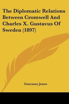 Paperback The Diplomatic Relations Between Cromwell And Charles X. Gustavus Of Sweden (1897) Book