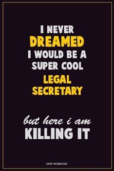 Paperback I Never Dreamed I would Be A Super Cool Legal Secretary But Here I Am Killing It: Career Motivational Quotes 6x9 120 Pages Blank Lined Notebook Journa Book