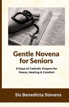 Gentle Novena for Seniors: 9 Days of Catholic Prayers for Peace, Healing & Comfort