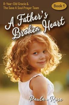 Paperback A Father's Broken Heart (8-year-old Gracie & the Save a Soul Prayer Team) Book