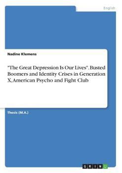 Paperback "The Great Depression Is Our Lives". Busted Boomers and Identity Crises in Generation X, American Psycho and Fight Club Book