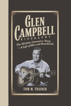 Paperback Glen Campbell Biography: The Wichita Lineman's Story - A Life of Hits and Heartbreak Book