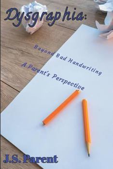 Paperback Dysgraphia: Beyond Bad Handwriting, A Parent's Perspective Book