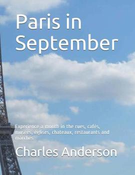 Paperback Paris in September: Experience a month in the rues, cafés, musées, églises, chateaux, restaurants and marchés Book