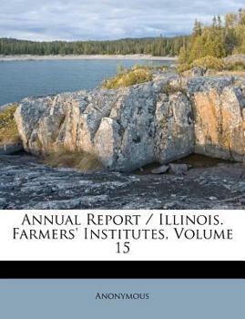 Paperback Annual Report / Illinois. Farmers' Institutes, Volume 15 Book