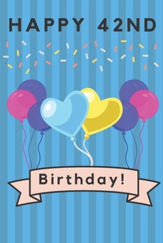 Happy 42nd Birthday: 42nd Birthday Gift / Journal / Notebook / Diary / Unique Greeting & Birthday Card Alternative