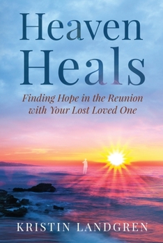 Paperback Heaven Heals: Finding Hope in the Reunion with Your Lost Loved One Book