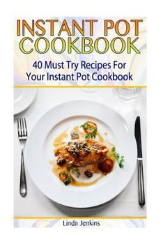 Paperback Instant Pot Cookbook: 40 Must Try Recipes For Your Instant Pot Cookbook: (Instant Pot Cookbook 101, Instant Pot Quick And Easy, Instant Pot Book