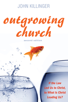 Paperback Outgrowing Church, Second Edition: If the Law Led Us to Christ, to What Is Christ Leading Us? Book