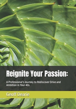 Reignite Your Passion:: A Professional’s Journey to Rediscover Drive and Ambition in Your 40s (Self Help)