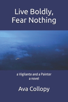 Paperback Live Boldly, Fear Nothing: a Vigilante and a Painter, a Novel, 3rd Edition Book