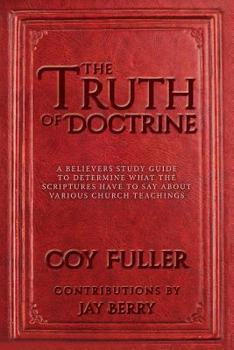 Paperback The Truth of Doctrine: A believers Study Guide to determine what the scriptures have to say about various church teachings Book