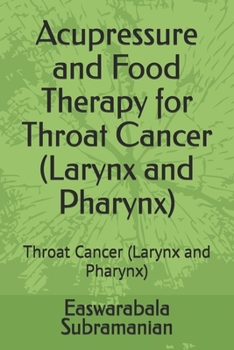 Acupressure and Food Therapy for Throat Cancer (Larynx and Pharynx): Throat Cancer (Larynx and Pharynx) (Medical Books for Common People - Part 2)