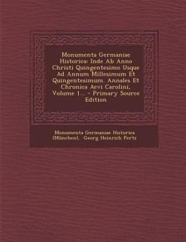 Monumenta Germaniae Historica: Inde Ab Anno Christi Quingentesimo Usque Ad Annum Millesimum Et Quingentesimum. Annales Et Chronica Aevi Carolini, Volume 1...