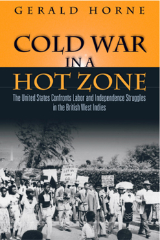 Hardcover Cold War in a Hot Zone: The United States Confronts Labor and Independence Struggles in the British West Indies Book