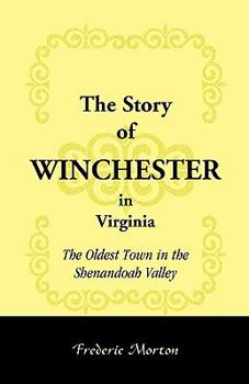 Paperback The Story of Winchester in Virginia: The Oldest Town in the Shenandoah Valley Book