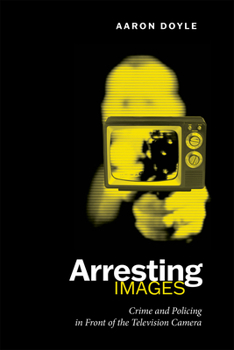 Paperback Arresting Images: Crime and Policing in Front of the Television Camera Book