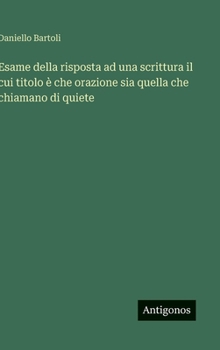 Esame della risposta ad una scrittura il cui titolo è che orazione sia quella che chiamano di quiete (Italian Edition)