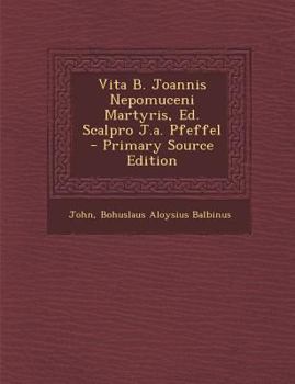 Paperback Vita B. Joannis Nepomuceni Martyris, Ed. Scalpro J.A. Pfeffel - Primary Source Edition [Italian] Book