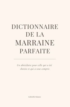 Dictionnaire de la marraine parfaite: Un petit bijou de tendresse et de sourires à offrir à une marraine en or. (Les Dictionnaires de la famille) (French Edition)
