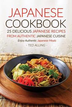 Paperback Japanese Cookbook, 25 Delicious Japanese Recipes from Authentic Japanese Cuisine: Enjoy Authentic Japanese Meals Book