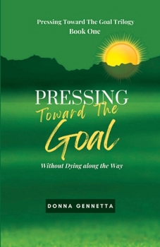 Paperback Pressing Toward The Goal: Without Dying along the Way (Pressing Toward The Goal Trilogy) Book