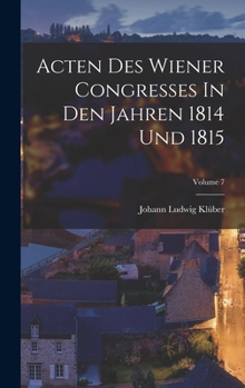 Hardcover Acten Des Wiener Congresses In Den Jahren 1814 Und 1815; Volume 7 Book