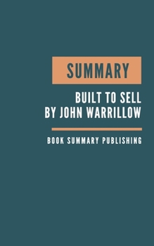 Paperback Summary: Built to Sell Summary. John Warrillow's Book. How to Remove Yourself from the Business. The value builder. Build busin Book