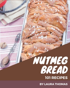 Paperback 101 Nutmeg Bread Recipes: A One-of-a-kind Nutmeg Bread Cookbook Book