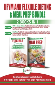 Paperback IIFYM and Flexible Dieting & Meal Prep - 2 Books in 1 Bundle: The Ultimate Beginner's Diet Bundle Guide to IIFYM Flexible Calorie Counting + Quick & E Book