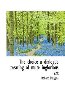 Paperback The Choice a Dialogue Treating of Mute Inglorious Art Book