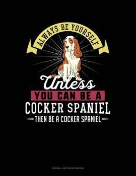 Paperback Always Be Yourself Unless You Can Be a Cocker Spaniel Then Be a Cocker Spaniel: Cornell Notes Notebook Book