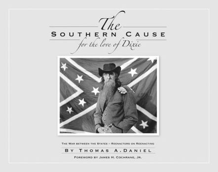 Hardcover The Southern Cause: For the Love of Dixie: The War Between the States: Reenactors on Reenacting Book