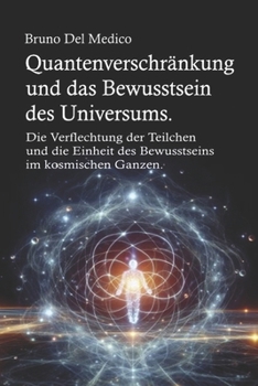 Paperback Quantenverschränkung und das Bewusstsein des Universums: Die Verflechtung der Teilchen und die Einheit des Bewusstseins im kosmischen Ganzen. [German] Book