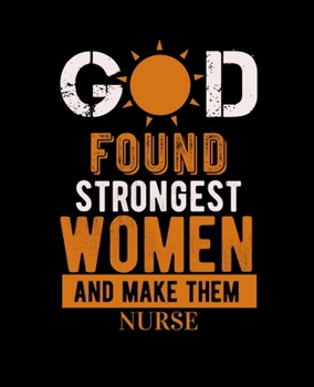 GOD FOUND STRONGEST WOMEN AND MAKE THEM NURSE: College Ruled Lined Notebook | 120 Pages Perfect Funny Gift keepsake Journal, Diary