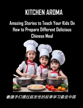 "KITCHEN AROMA: Amazing Stories to Teach Your Kids How to Prepare Different Delicious Chinese Meals