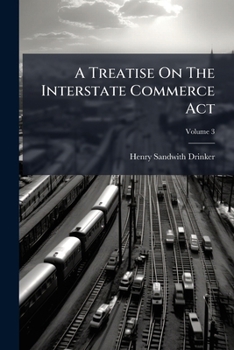Paperback A Treatise On The Interstate Commerce Act: And Digest Of Decisions Construing The Same; Volume 3 Book