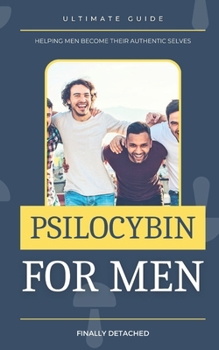Psilocybin for Men: The Ultimate Guide to Mushrooms & Mindfulness
