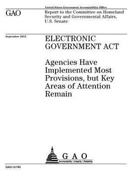 Paperback Electronic Government Act: agencies have implemented most provisions, but key areas of attention remain: report to the Committee on Homeland Secu Book