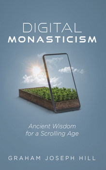 Digital Monasticism: Ancient Wisdom for a Scrolling Age