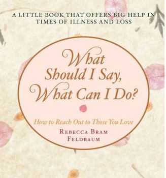 Hardcover What Should I Say, What Can I Do?: How to Reach Out to Those You Love Book
