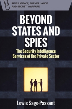 Beyond States and Spies : The Security Intelligence Services of the Private Sector