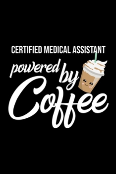 Certified Medical Assistant Powered by Coffee: Christmas Gift for Certified Medical Assistant Funny Certified Medical Assistant Journal Best 2019 Christmas Present Lined Journal 6x9inch 120 pages