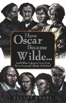 Paperback How Oscar Became Wilde - And Other Literary Lives You Never Learned about in School. Elliot Engel Book