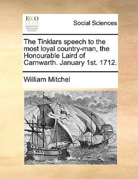 Paperback The Tinklars Speech to the Most Loyal Country-Man, the Honourable Laird of Carnwarth. January 1st. 1712. Book